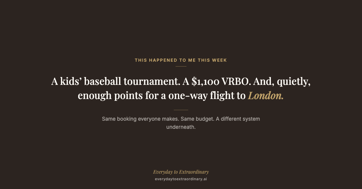 This happened to me this week: a kids' baseball tournament, a $1,100 VRBO, and quietly, enough points for a one-way flight to London.